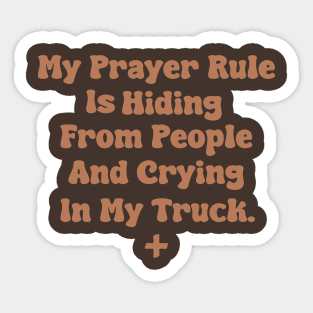 My Prayer Rule Is Hiding From People And Crying In My Truck. Sticker